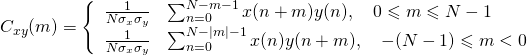 C_{x y}(m)=\left\{\begin{array}{ll}{\frac{1}{N \sigma_{x} \sigma_{y}}} & {\sum_{n=0}^{N-m-1} x(n+m) y(n), \quad 0 \leqslant m \leqslant N-1} \\ {\frac{1}{N \sigma_{x} \sigma_{y}}} & {\sum_{n=0}^{N-|m|-1} x(n) y(n+m), \quad-(N-1) \leqslant m<0}\end{array}\right.