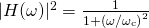 |H(\omega)|^{2}=\frac{1}{1+\left(\omega / \omega_{\mathrm{c}}\right)^{2}}
