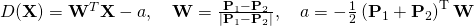 D(\mathbf{X})=\mathbf{W}^{T} \mathbf{X}-a, \quad \mathbf{W}=\frac{\mathbf{P}_{1}-\mathbf{P}_{2}}{\left|\mathbf{P}_{1}-\mathbf{P}_{2}\right|}, \quad a=-\frac{1}{2}\left(\mathbf{P}_{1}+\mathbf{P}_{2}\right)^{\mathrm{T}} \mathbf{W}