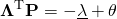 \begin{aligned} \mathbf{\Lambda}^{\mathrm{T}} \mathbf{P} =-\underline{\lambda}+\theta \end{aligned}