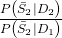 \frac{P\left(\bar{S}_{2} | D_{2}\right)}{P\left(\bar{S}_{2} | D_{1}\right)}